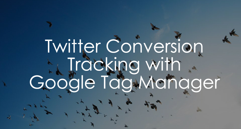 Twitter Conversion Tracking with Google Tag Manager - Analytics Mania