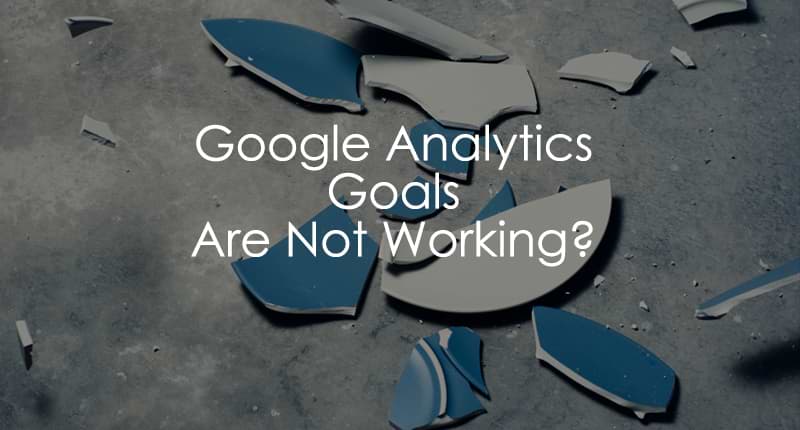 (Solved) Google Analytics Goals Not Working? Here's How to Fix That
