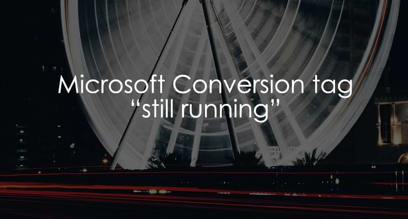 Microsoft Conversion Tag Still Running? Here's the fix - Analytics Mania